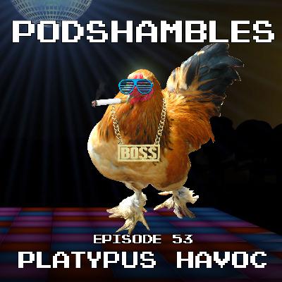 Podshambles 53: Platypus Havoc