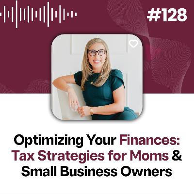 128: Optimizing Your Finances: Tax Strategies for Moms and Small Business Owners
