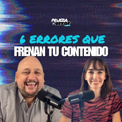 6 Errores que Frenan tu Contenido - Prueba y Error Podcast / #S2EP11