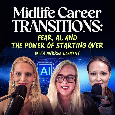 Midlife Career Transitions: Fear, AI, and the Power of Starting Over With Andrea Clement | EP 18
