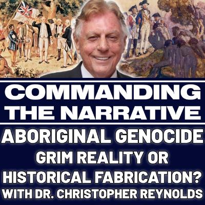 Aboriginal Genocide: Grim Reality or Historical Fabrication? - With Dr. Christopher Reynolds - CtN86