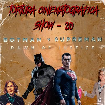 Tortura Cinematográfica Show 20 - Botman V Superman