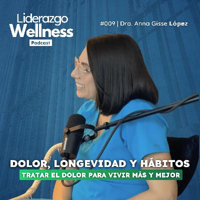 Medicina del dolor: cómo vivir más y mejor | Liderazgo Wellness Podcast #009 | Dra. Anna Gisse López Medicina del dolor: cómo vivir más y mejor | Liderazgo Wellness Podcast #009 | Dra. Anna Gisse López