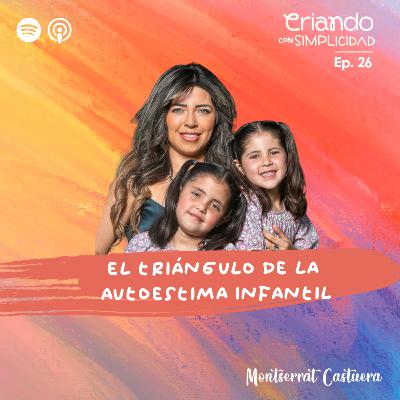 Ep. 26 | El triángulo de la autoestima infantil: lo que sí puedes hacer como mamá