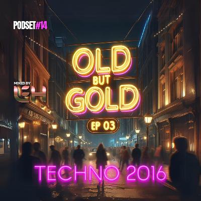 #14 - Old But Gold - Techno 2016 - by Leh ep#03