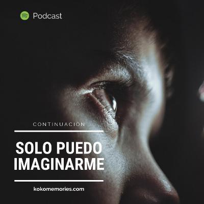 Solo puedo Imaginarme.... Continuación Solo puedo Imaginarme.... Continuación