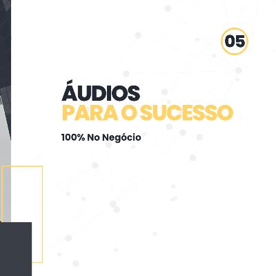 Áudios para o sucesso - 100% No Negócio
