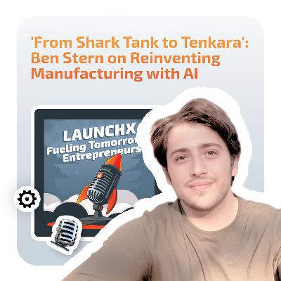 From Shark Tank to Tenkara: Ben Stern on Reinventing Manufacturing with AI From Shark Tank to Tenkara: Ben Stern on Reinventing Manufacturing with AI