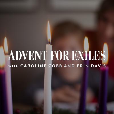 Advent for Exiles, with Caroline Cobb and Erin Davis Advent for Exiles, with Caroline Cobb and Erin Davis