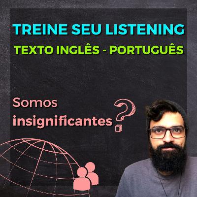 Texto em inglês: Somos insignificantes?