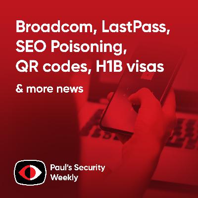 Broadcom, LastPass, SEO Poisoning, QR codes, H1B visas, Distributed Computing... - PSW #893