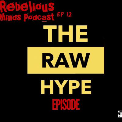 Rebelious Podcast Ep 12 "The Raw Hype Episode" Rebelious Podcast Ep 12 "The Raw Hype Episode"