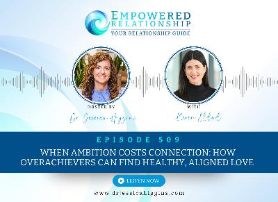 ERP 509: When Ambition Costs Connection: How Overachievers Can Find Healthy, Aligned Love — An Interview with Keren Eldad