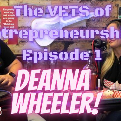 The VETS of Entrepreneurship: Deanna Wheeler (Episode 1)