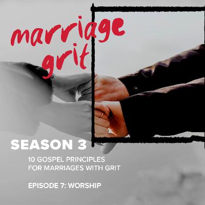 10 Gospel Principles for Marriages with Grit: Worship