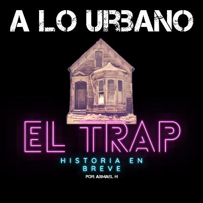 El Trap Historia en Breve - Podcats 04