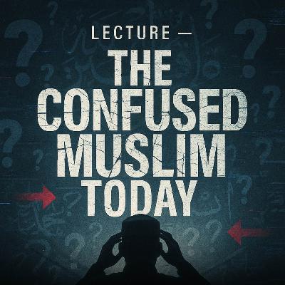 Lecture – The Confused Muslim Today | Mufti Menk