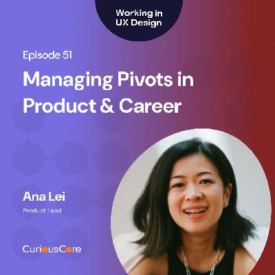 Episode 51: Managing Pivots in Product & Career with Ana Lei Episode 51: Managing Pivots in Product & Career with Ana Lei