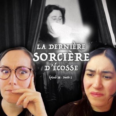 #58 - La Dernière Sorcière d'Écosse (partie 2)