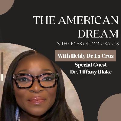 Dr. Tiffany Oloke’s Immigrant Story of Resilience, Leadership, and Purpose - Ep. 136 Dr. Tiffany Oloke’s Immigrant Story of Resilience, Leadership, and Purpose - Ep. 136
