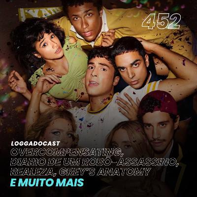 LoGGadoCast 452 - Overcompensating, Diario de Um Robô-Assassino, Realeza, Greys Anatomy e muito mais