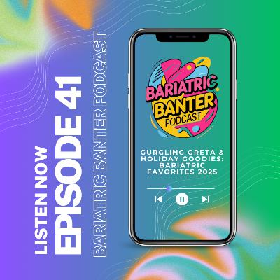 Episode 41: Gurgling Greta & Holiday Goodies: Bariatric Favorites 2025