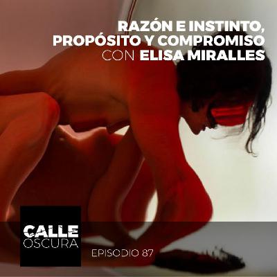 Calle Oscura 87: Razón e Instinto, Propósito y Compromiso con Elisa Miralles. Calle Oscura 87: Razón e Instinto, Propósito y Compromiso con Elisa Miralles.