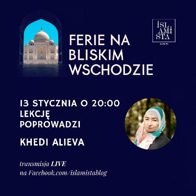 Khedi Alieva o życiu uchodźczyni, o Czeczenii i o kobietach w islamie [FERIE NA BLISKIM WSCHODZIE #08]