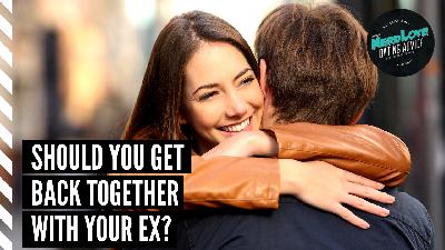 #140 — Should You Get Back Together With Your Ex?
