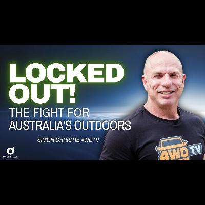 Locked out! The Fight for Australia's Outdoors - Simon Christie 4WDTV
