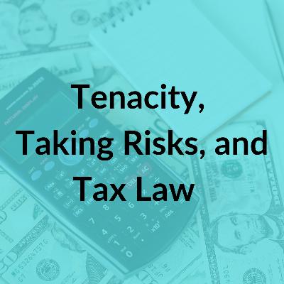 Series 2, Episode 4: Tenacity, Taking Risks, and Tax Law Series 2, Episode 4: Tenacity, Taking Risks, and Tax Law
