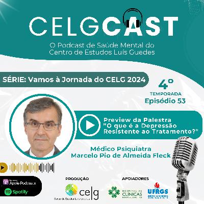 T04:E04 | Ep 53 | Preview da palestra: “O que é a Depressão Resistente ao Tratamento?” na Jornada do CELG 2024 com o Médico Psiquiatra Marcelo Pio de Almeida Fleck