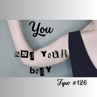 FYW #126: You and Your Body FYW #126: You and Your Body