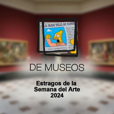 DE MUSEOS, el Podcast | T06E07 - Estragos de la Semana del Arte 2024