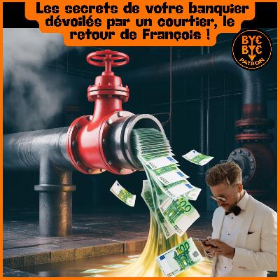 Les secrets de votre banquier dévoilés par un courtier, le retour de François !