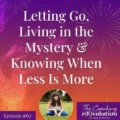 Letting Go, Living in the Mystery & Knowing When Less Is More Letting Go, Living in the Mystery & Knowing When Less Is More