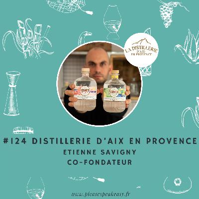 #124 Distillerie d'Aix-en-Provence - L'art de la distillation au pays des cigales, avec Etienne Savigny