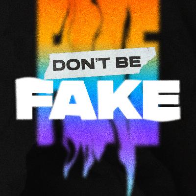 Don't Be Fake Don't Be Fake