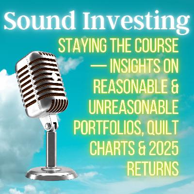 Staying the Course — Insights on Reasonable & Unreasonable Portfolios, Quilt Charts & 2025 Returns Staying the Course — Insights on Reasonable & Unreasonable Portfolios, Quilt Charts & 2025 Returns