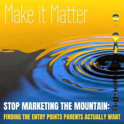Stop Marketing the Mountain: Finding the Entry Points Parents Actually Want Stop Marketing the Mountain: Finding the Entry Points Parents Actually Want