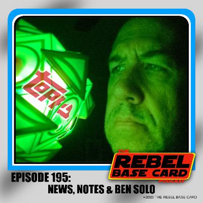 #195 News, Notes & Ben Solo