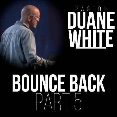 Bounce Back: Part 5 - Pastor Duane White