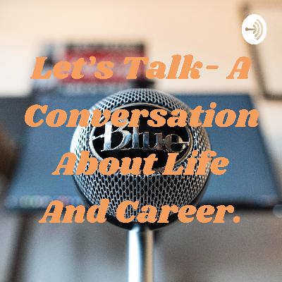 Let's talk - About the thought process that leads to a great career.
