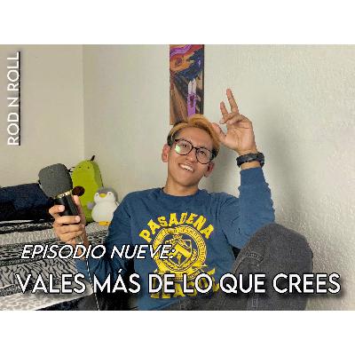 EPISODIO NUEVE - VALES MAS DE LO QUE CREES