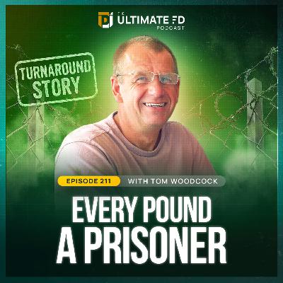 #211 - Tom Woodcock - Every Pound a Prisoner (Turnaround story)