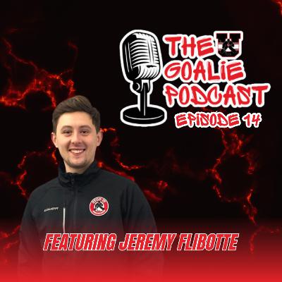 The Goalie Podcast: Episode 14 - Feat. Jeremy Flibotte