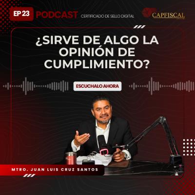EP 23 | ¿SIRVE DE ALGO LA OPINÓN DE CUMPLIMIENTO DEL SAT?