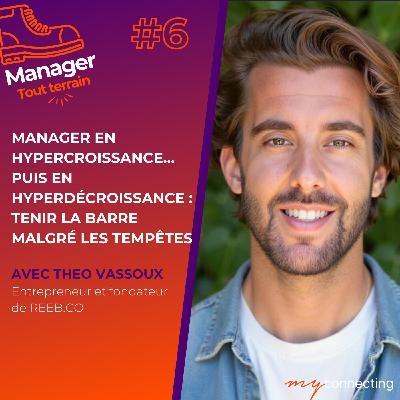 #6- Manager en hypercroissance… puis en hyperdécroissance : tenir la barre malgré les tempêtes - Theo Vassoux, fondateur de REEB.CO