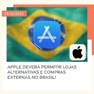 25/12/2025 – Apple deverá permitir lojas alternativas e compras externas no Brasil!