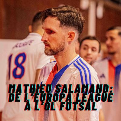 Mathieu Salamand : De l'Europa League à l'OL Futsal. Retour au bercail ! Interview Exclusive. (Partie 2).
